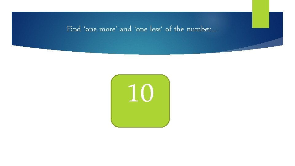 Find ‘one more’ and ‘one less’ of the number… 10 