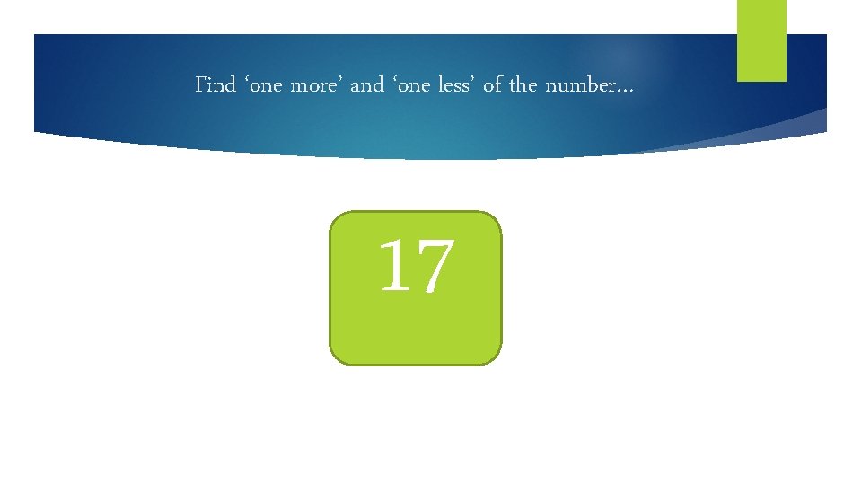 Find ‘one more’ and ‘one less’ of the number… 17 