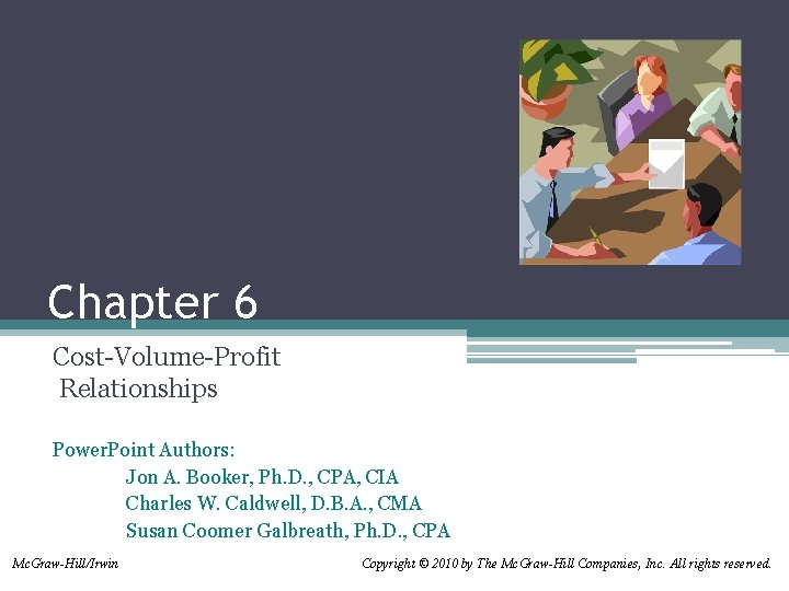 Chapter 6 Cost-Volume-Profit Relationships Power. Point Authors: Jon A. Booker, Ph. D. , CPA, Chapter 6 Cost-Volume-Profit Relationships Power. Point Authors: Jon A. Booker, Ph. D. , CPA,