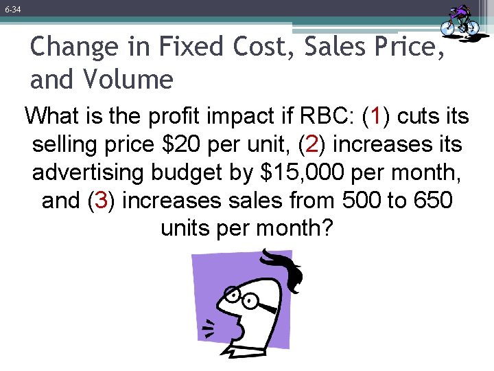 6 -34 Change in Fixed Cost, Sales Price, and Volume What is the profit 6 -34 Change in Fixed Cost, Sales Price, and Volume What is the profit