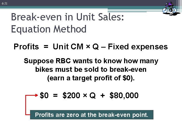 6 -51 Break-even in Unit Sales: Equation Method Profits = Unit CM × Q