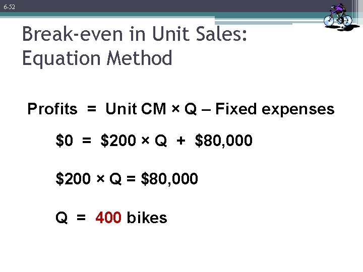 6 -52 Break-even in Unit Sales: Equation Method Profits = Unit CM × Q