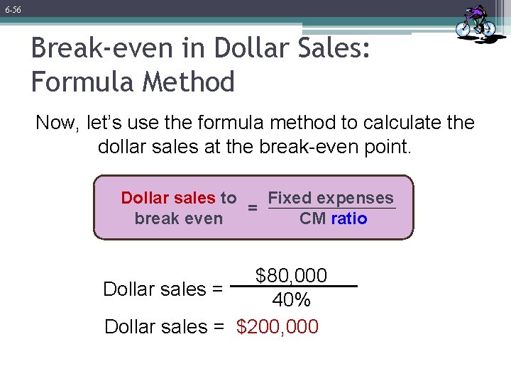 6 -56 Break-even in Dollar Sales: Formula Method Now, let’s use the formula method