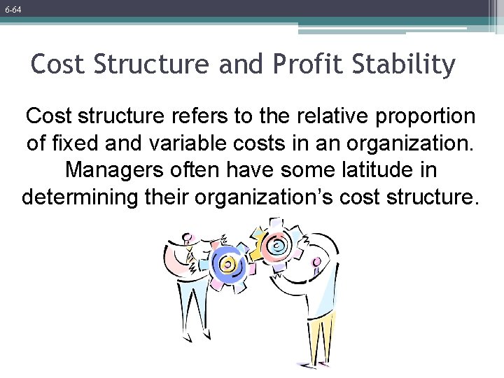 6 -64 Cost Structure and Profit Stability Cost structure refers to the relative proportion