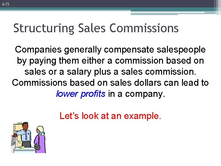 6 -73 Structuring Sales Commissions Companies generally compensate salespeople by paying them either a