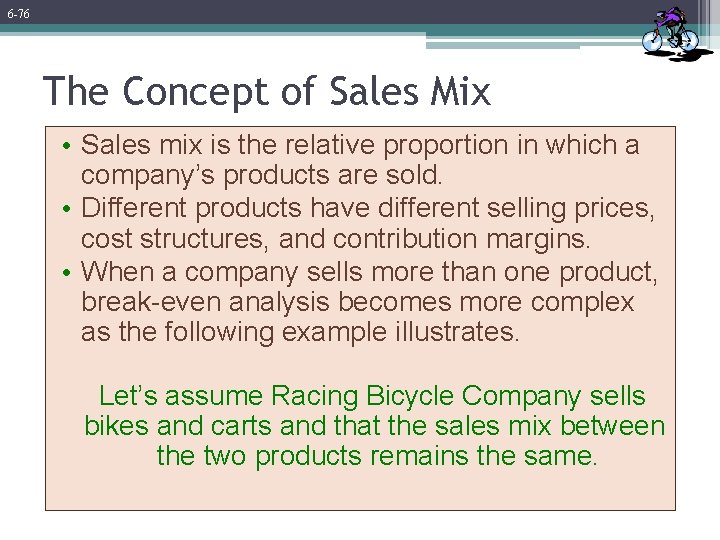 6 -76 The Concept of Sales Mix • Sales mix is the relative proportion