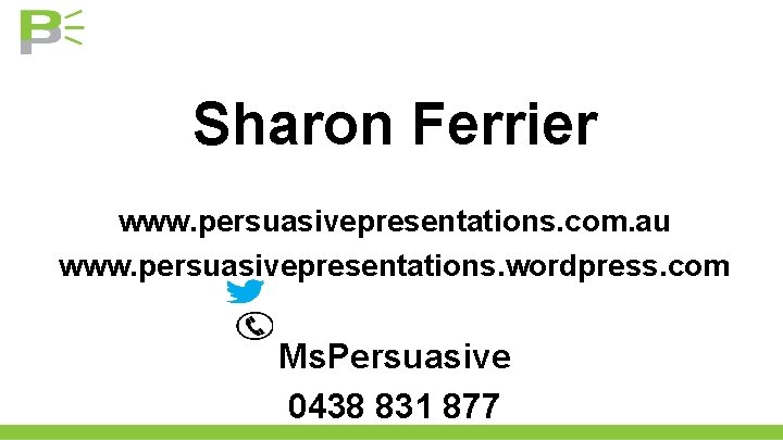 Sharon Ferrier www. persuasivepresentations. com. au www. persuasivepresentations. wordpress. com Ms. Persuasive 0438 831