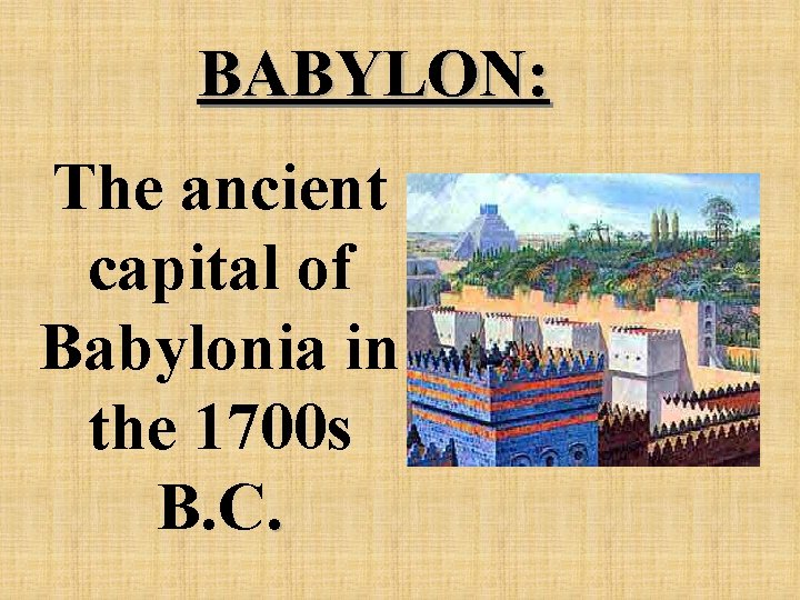 BABYLON: The ancient capital of Babylonia in the 1700 s B. C. 