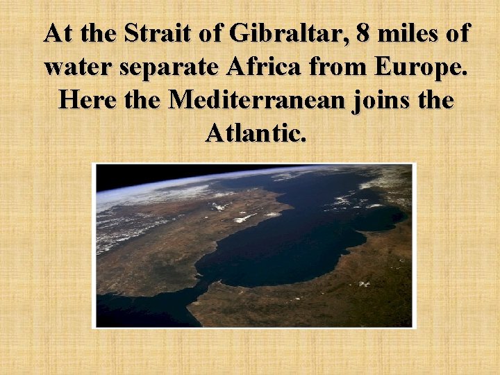 At the Strait of Gibraltar, 8 miles of water separate Africa from Europe. Here