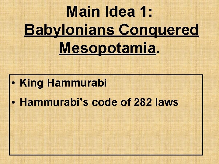 Main Idea 1: Babylonians Conquered Mesopotamia. • King Hammurabi • Hammurabi’s code of 282