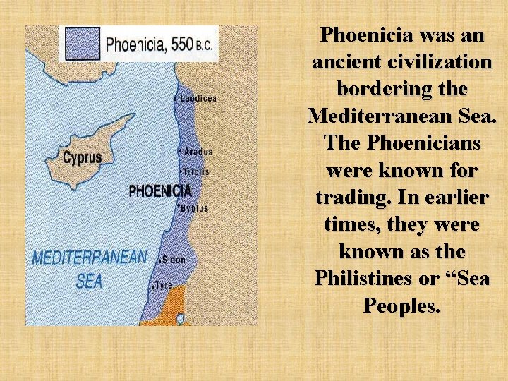 Phoenicia was an ancient civilization bordering the Mediterranean Sea. The Phoenicians were known for