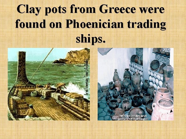 Clay pots from Greece were found on Phoenician trading ships. 