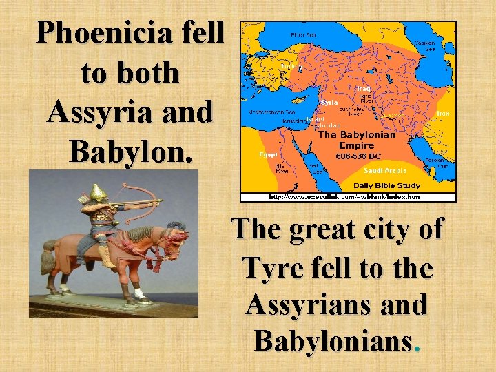 Phoenicia fell to both Assyria and Babylon. The great city of Tyre fell to