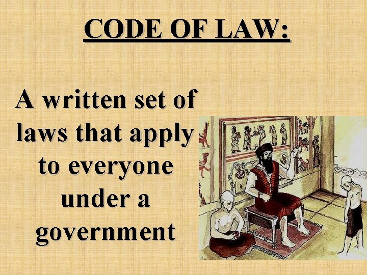 CODE OF LAW: A written set of laws that apply to everyone under a