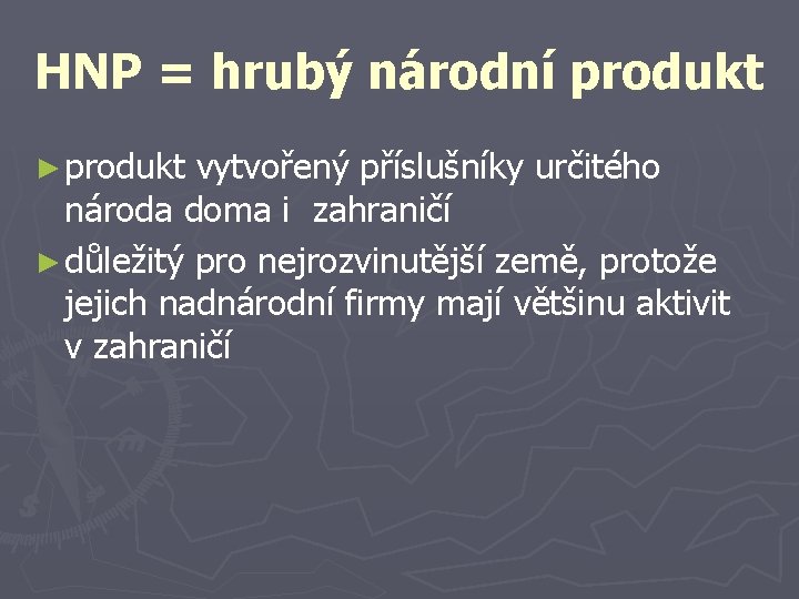 HNP = hrubý národní produkt ► produkt vytvořený příslušníky určitého národa doma i zahraničí