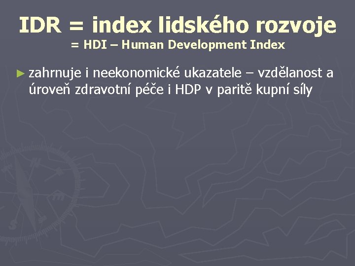 IDR = index lidského rozvoje = HDI – Human Development Index ► zahrnuje i
