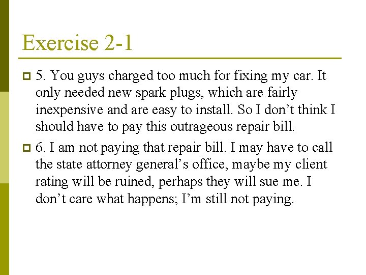 Exercise 2 -1 5. You guys charged too much for fixing my car. It