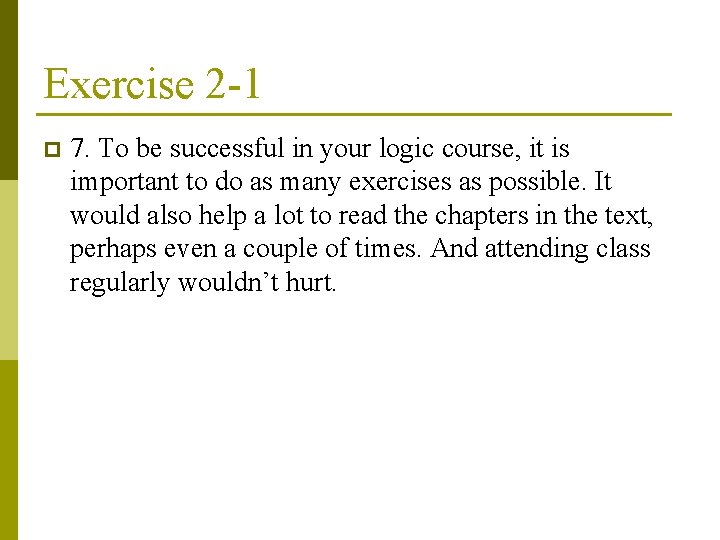 Exercise 2 -1 p 7. To be successful in your logic course, it is