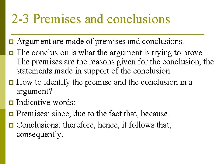 2 -3 Premises and conclusions Argument are made of premises and conclusions. p The