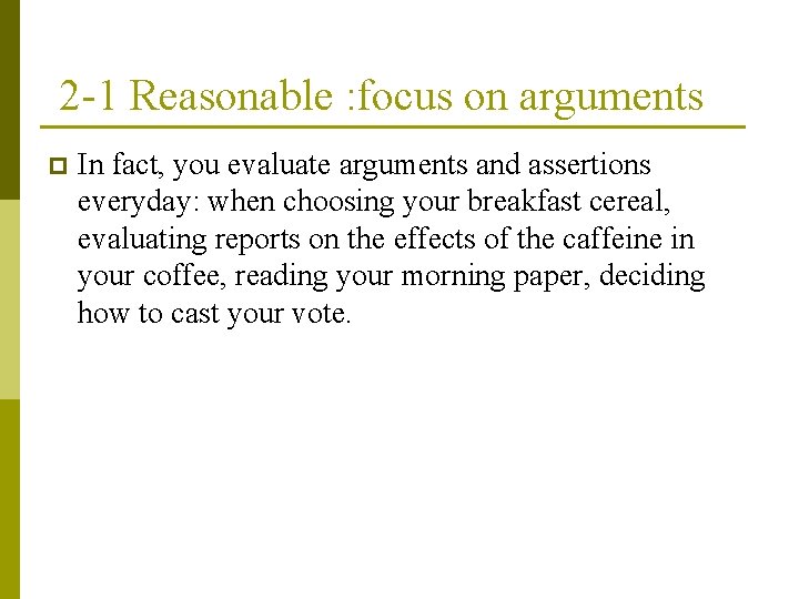 2 -1 Reasonable : focus on arguments p In fact, you evaluate arguments and