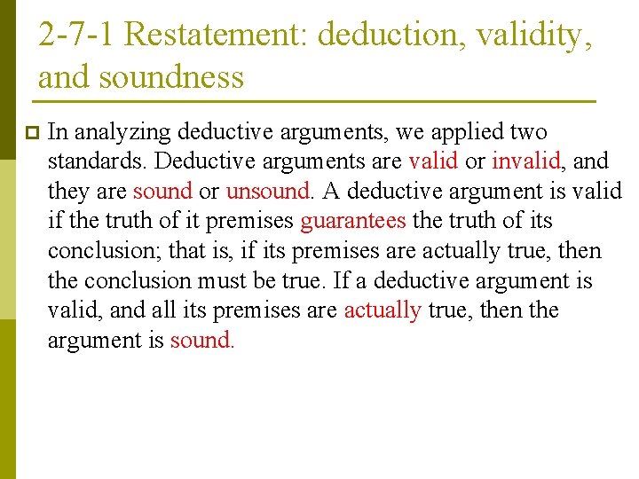 2 -7 -1 Restatement: deduction, validity, and soundness p In analyzing deductive arguments, we