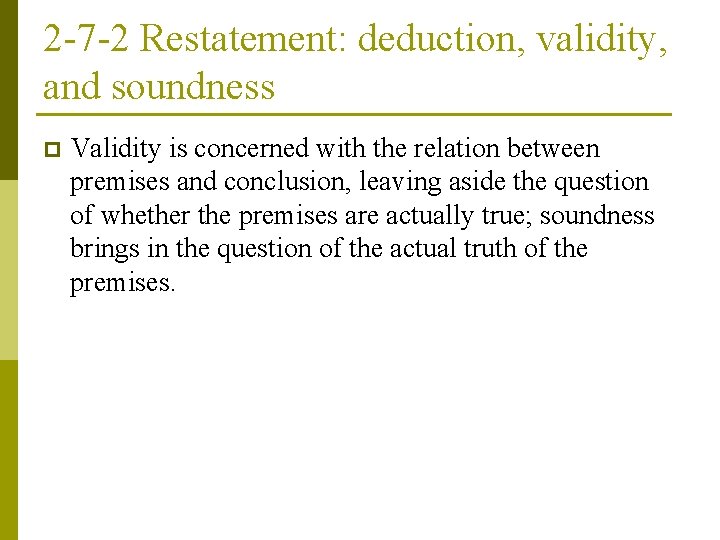 2 -7 -2 Restatement: deduction, validity, and soundness p Validity is concerned with the