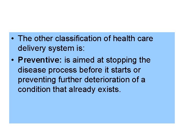  • The other classification of health care delivery system is: • Preventive: is