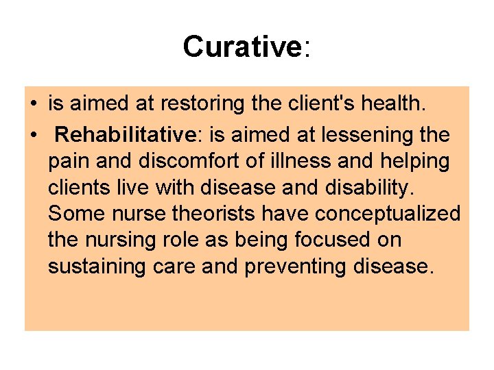 Curative: • is aimed at restoring the client's health. • Rehabilitative: is aimed at