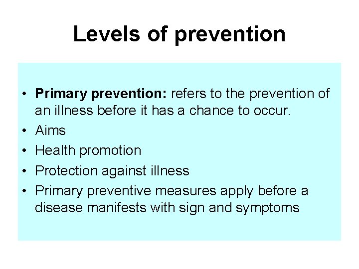 Levels of prevention • Primary prevention: refers to the prevention of an illness before