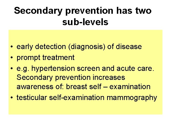 Secondary prevention has two sub-levels • early detection (diagnosis) of disease • prompt treatment