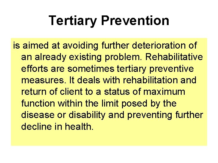 Tertiary Prevention is aimed at avoiding further deterioration of an already existing problem. Rehabilitative