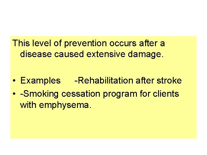 This level of prevention occurs after a disease caused extensive damage. • Examples -Rehabilitation