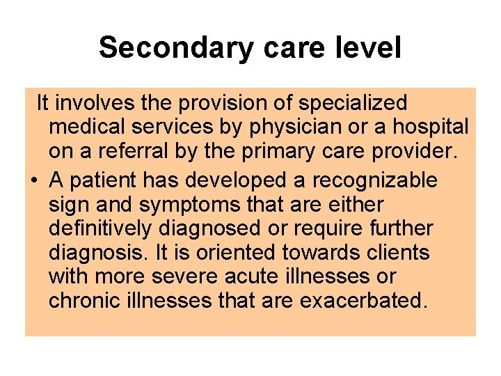 Secondary care level It involves the provision of specialized medical services by physician or