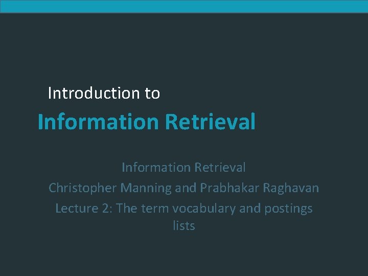 Introduction to Information Retrieval Christopher Manning and Prabhakar Raghavan Lecture 2: The term vocabulary