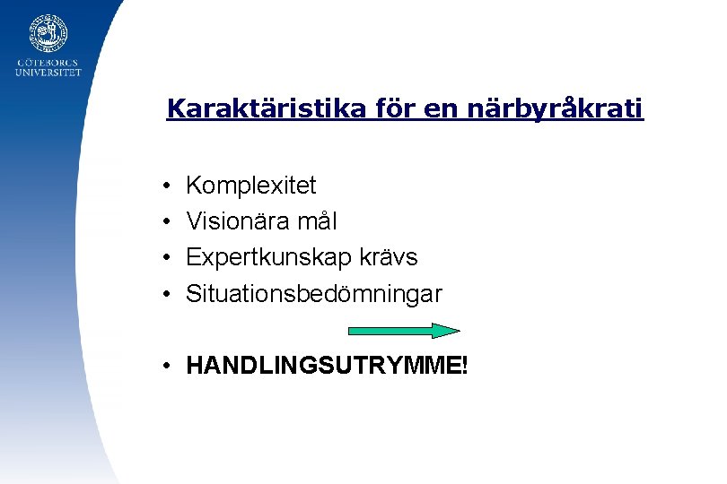 Karaktäristika för en närbyråkrati • • Komplexitet Visionära mål Expertkunskap krävs Situationsbedömningar • HANDLINGSUTRYMME!