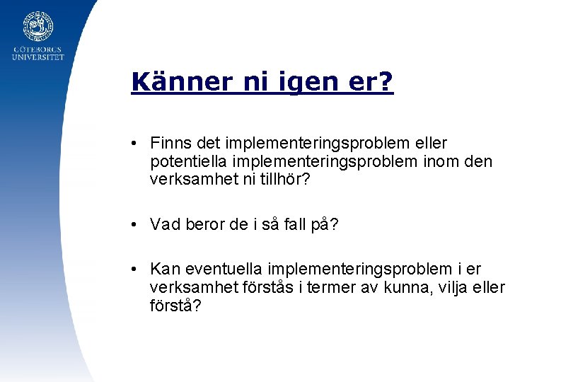 Känner ni igen er? • Finns det implementeringsproblem eller potentiella implementeringsproblem inom den verksamhet
