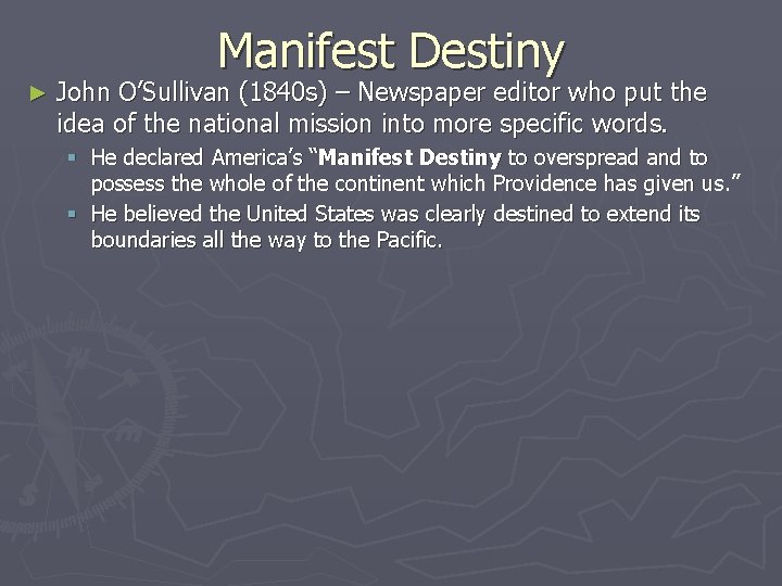 Manifest Destiny ► John O’Sullivan (1840 s) – Newspaper editor who put the idea