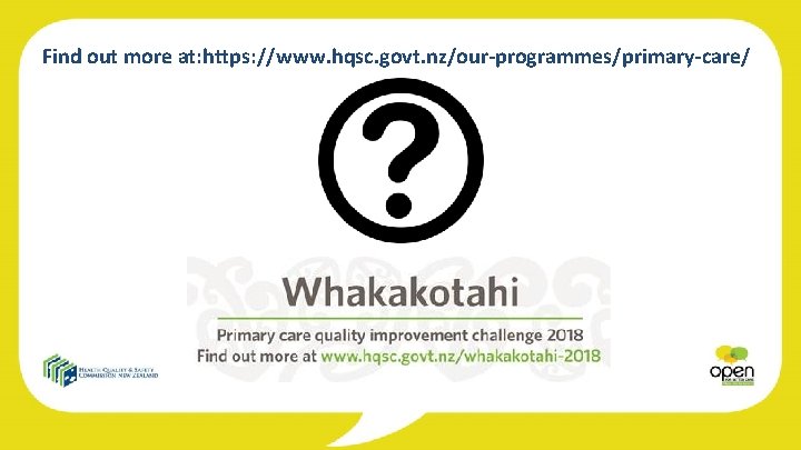Find out more at: https: //www. hqsc. govt. nz/our-programmes/primary-care/ 