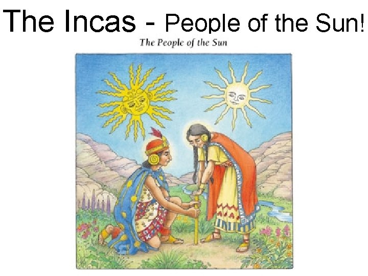 The Incas - People of the Sun! 