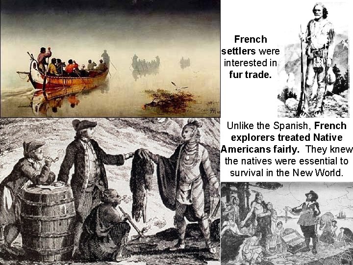 French settlers were interested in fur trade. Unlike the Spanish, French explorers treated Native