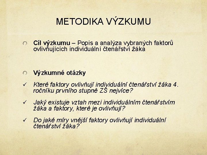 METODIKA VÝZKUMU Cíl výzkumu – Popis a analýza vybraných faktorů ovlivňujících individuální čtenářství žáka METODIKA VÝZKUMU Cíl výzkumu – Popis a analýza vybraných faktorů ovlivňujících individuální čtenářství žáka