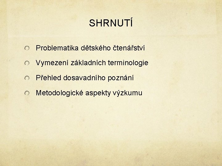 SHRNUTÍ Problematika dětského čtenářství Vymezení základních terminologie Přehled dosavadního poznání Metodologické aspekty výzkumu SHRNUTÍ Problematika dětského čtenářství Vymezení základních terminologie Přehled dosavadního poznání Metodologické aspekty výzkumu