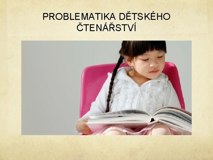 PROBLEMATIKA DĚTSKÉHO ČTENÁŘSTVÍ PROBLEMATIKA DĚTSKÉHO ČTENÁŘSTVÍ