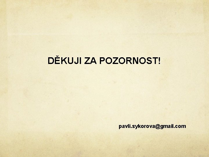 DĚKUJI ZA POZORNOST! pavli. sykorova@gmail. com DĚKUJI ZA POZORNOST! pavli. sykorova@gmail. com