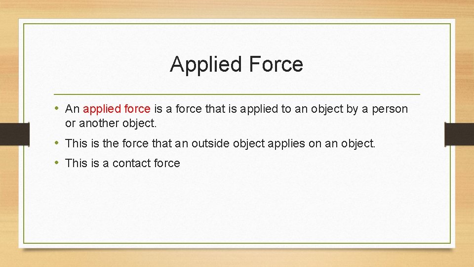 Applied Force • An applied force is a force that is applied to an