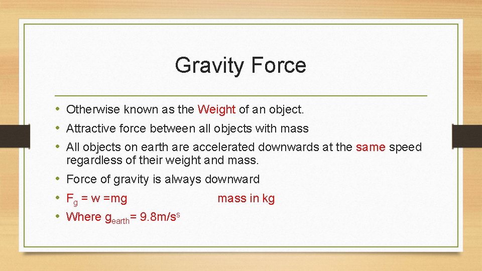 Gravity Force • Otherwise known as the Weight of an object. • Attractive force