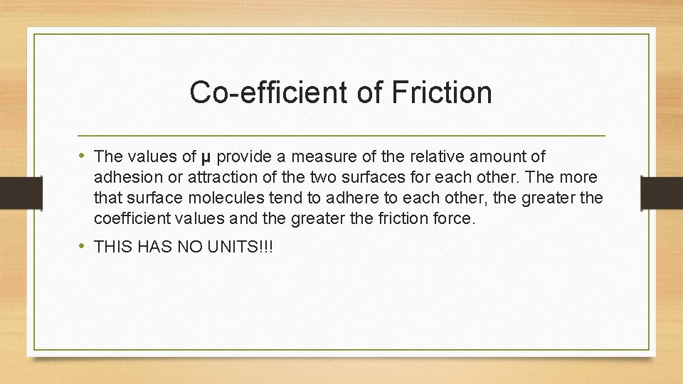 Co-efficient of Friction • The values of μ provide a measure of the relative