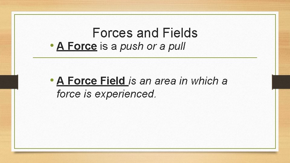 Forces and Fields • A Force is a push or a pull • A