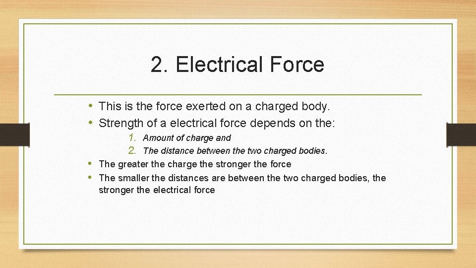 2. Electrical Force • This is the force exerted on a charged body. •
