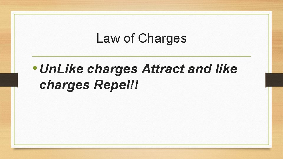 Law of Charges • Un. Like charges Attract and like charges Repel!! 